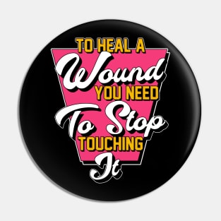 To Heal A Wound You Need To Stop Touching It Moving On Quote Pin