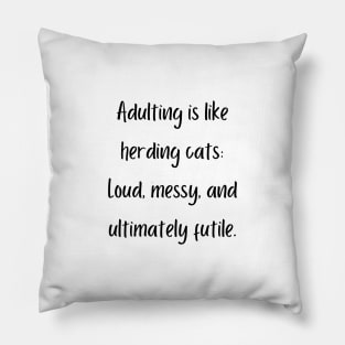 Adulting is like herding cats: Loud, messy, and ultimately futile. Pillow