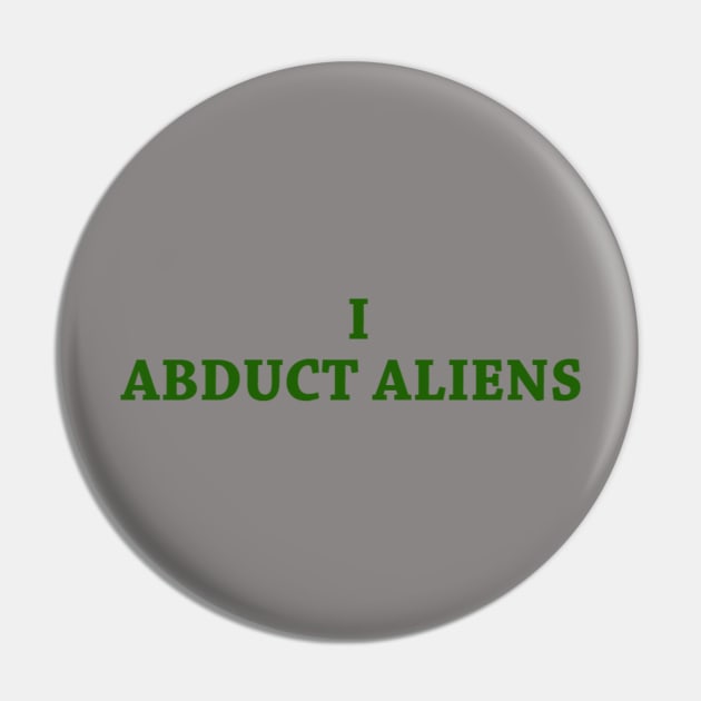 I Abduct Aliens Pin by Twisted Qualitee