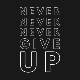 Never never never give up T-Shirt