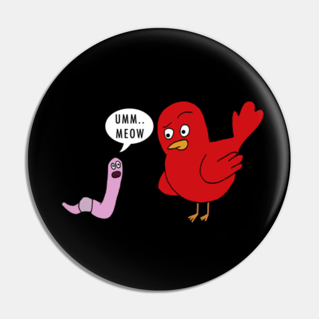 Red Bird And Worm Or Cat Umm Um Meow Funny Gift Red Bird And Worm Or Cat Umm Um Meow Fu Pin Teepublic