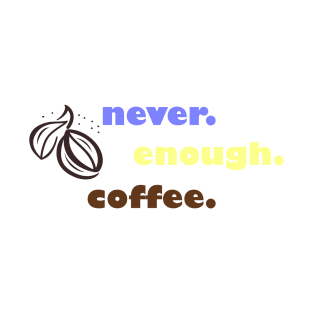 Caffeine is never enough in my coffee T-Shirt