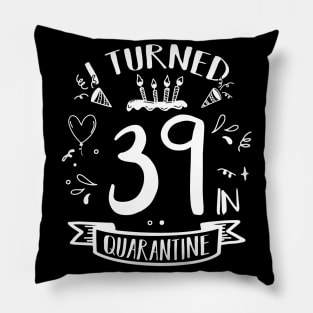 I Turned 39 In Quarantine Pillow