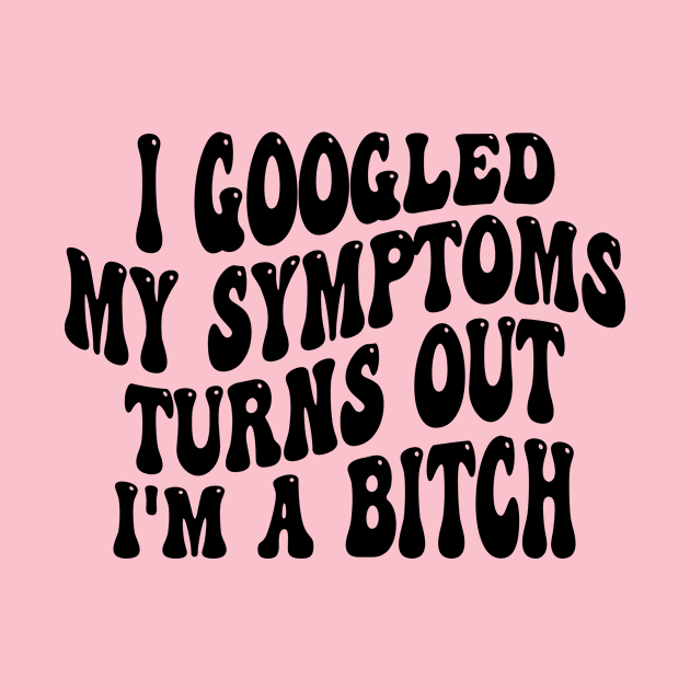 i googled my symptoms turns out i'm a bitch by style flourish