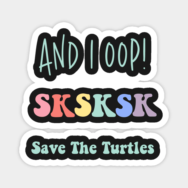 And I Oop Save the Turtles Cute SKSKSK Sticker Pack Gift for Girls Water Flasks Pillow Magnet by gillys