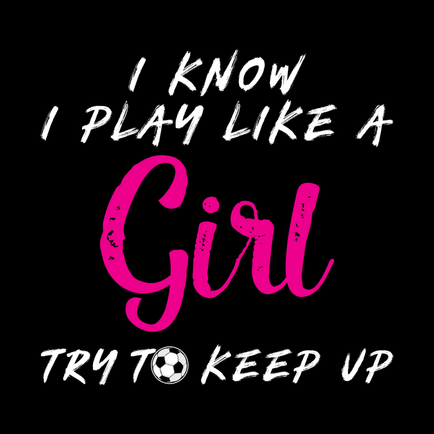 'I Know I Play Like A Girl Try To Keep Up' by ourwackyhome