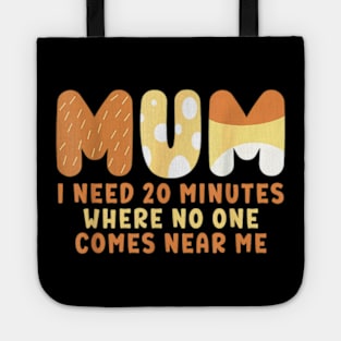 Mom Says I Need 20 Minutes Where No One Comes Near Me Tote