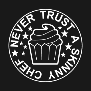 NEVER TRUST A SKINNY CHEF T-Shirt