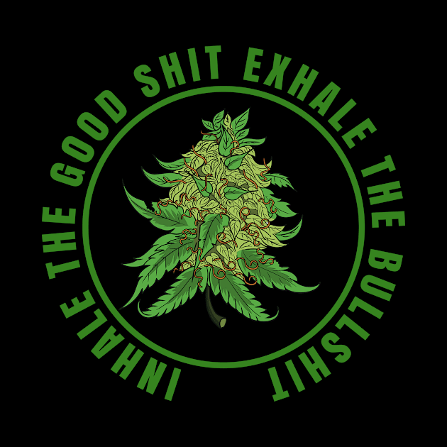 Inhale The Good Shit Exhale The Bullshit 420 Weed by bigD