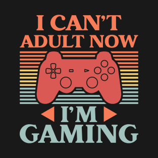 I Can't Adult Now I'm Gaming T-Shirt