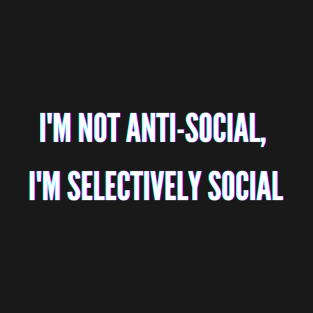 I'm Not Anti-Social, I'm Selectively Social funny misanthropic T Shirt T-Shirt