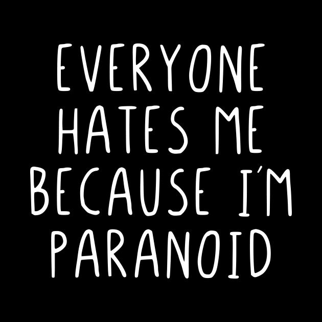 Everyone hates me because im paranoid by StraightDesigns