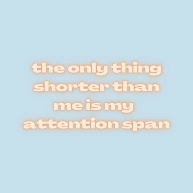 The Only Thing Shorter Than Me Is My Attention Span by Jedistudios 