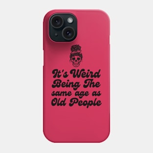 It's weird being the same age as old people Phone Case