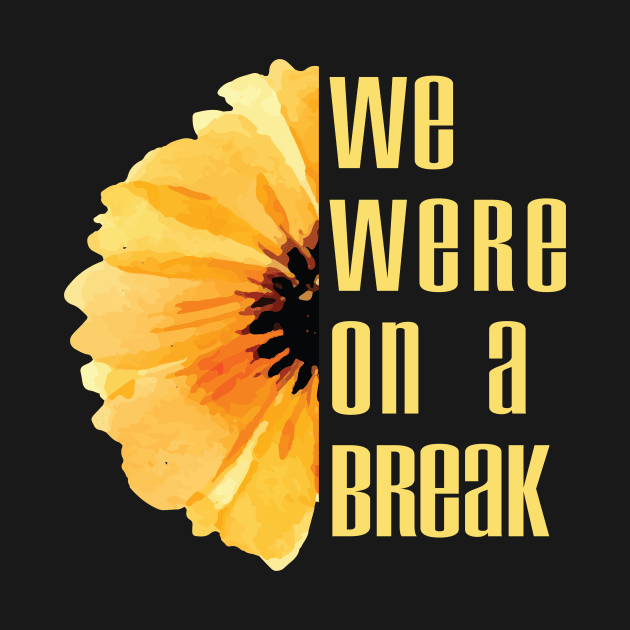 we were on a break we were quarantined Funny design by MaryMary