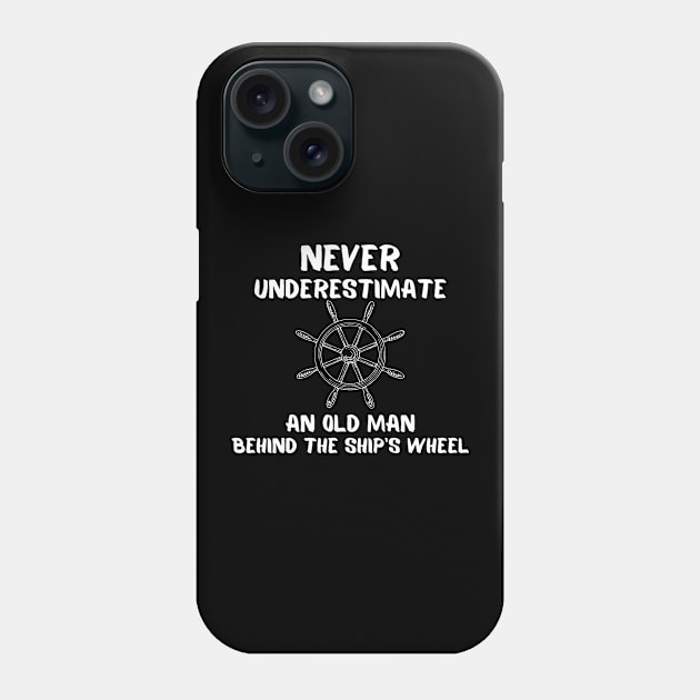 Never Underestimate An Old Man Behind The Ships Wheel Phone Case by JokenLove