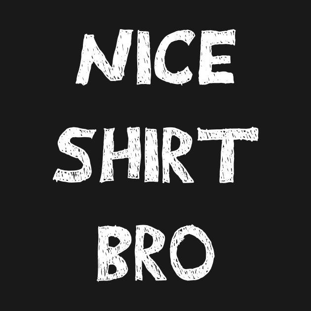 Nice shirt bro white design by Captain-Jackson