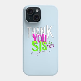 Thank you sister. A sister is the best thing in the world. I love you sister. Phone Case