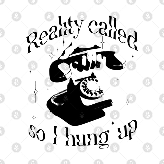 Reality called so I hung up by Tee Talks Apparel