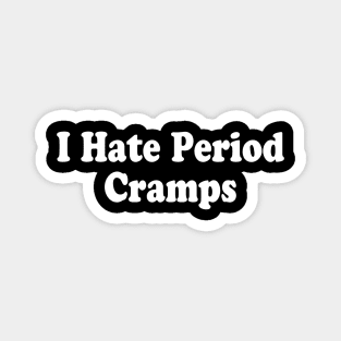 I Hate Period Cramps Funny Feminine Humor Quote Magnet