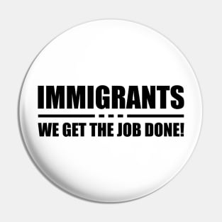 Immigrant - Immigrant we get the job done! Pin