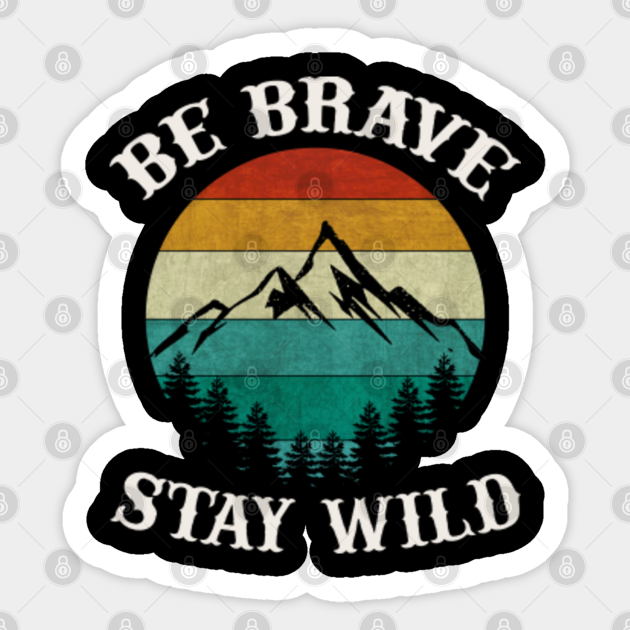 be brave stay wild