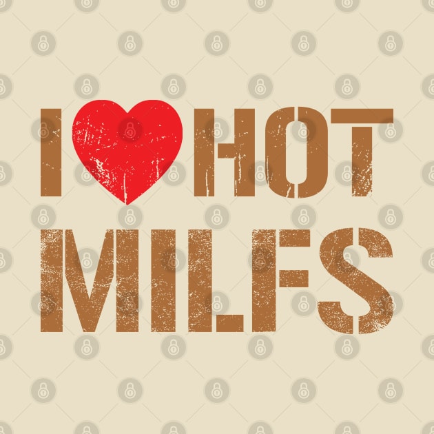 I Love Hot Milfs -  Vintage Dark Gold Text by Whimsical Thinker