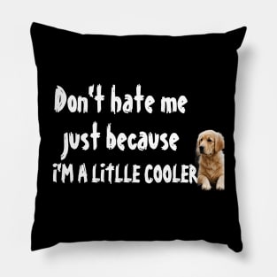 Don't hate me just because I'm a little cooler, funny quotes, cool gift for retriever lover Pillow