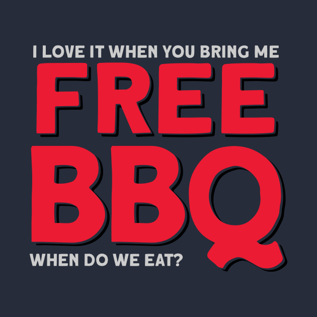 I Love It When You Bring Me Free BBQ- When do we eat? by JoeBiff