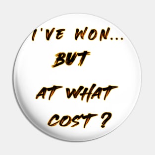 I've won But at what cost? cute design like a gift shirt Pin