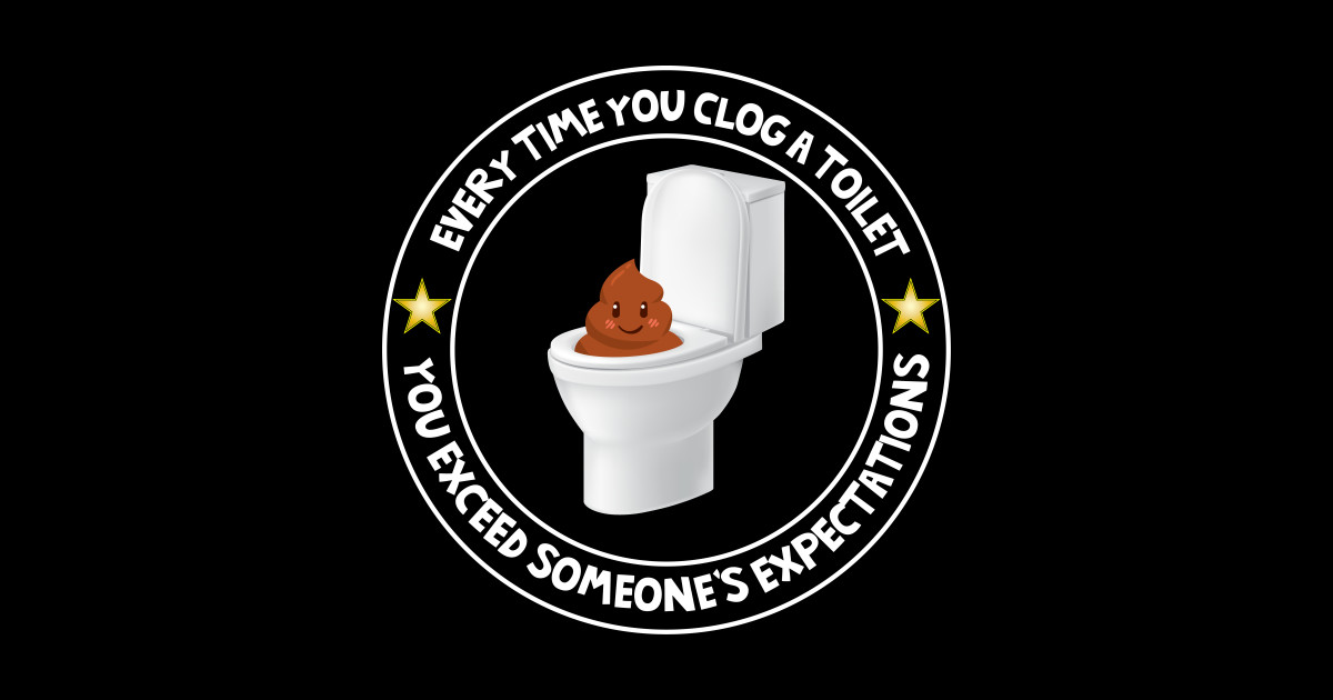 Every Time You Clog A Toilet You Exceed Expectations - Poop Emoji ...