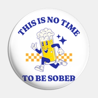 This Is No Time To Be Sober Pin