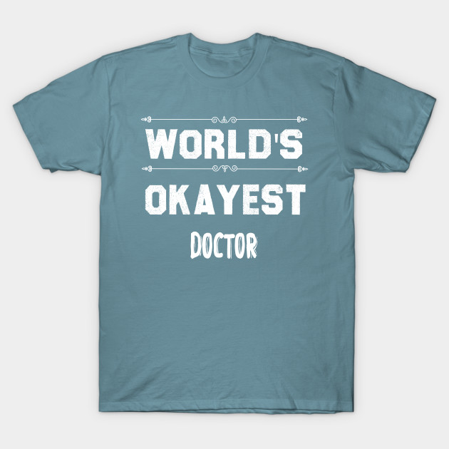 Disover Worlds Okayest Doctor, Doctor gift - Funny Doctor Gift - T-Shirt