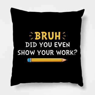 Did you even show your work Math Teacher Pillow