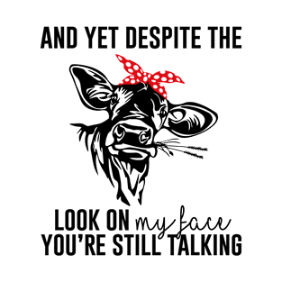 And Yet Despite The Look On My Face Youre Still Talking T-Shirt