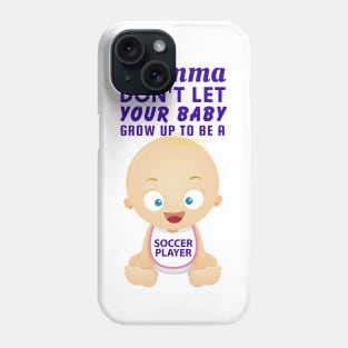 Momma, Don't Let Your Baby Grow Up to Be A Soccer Player Phone Case