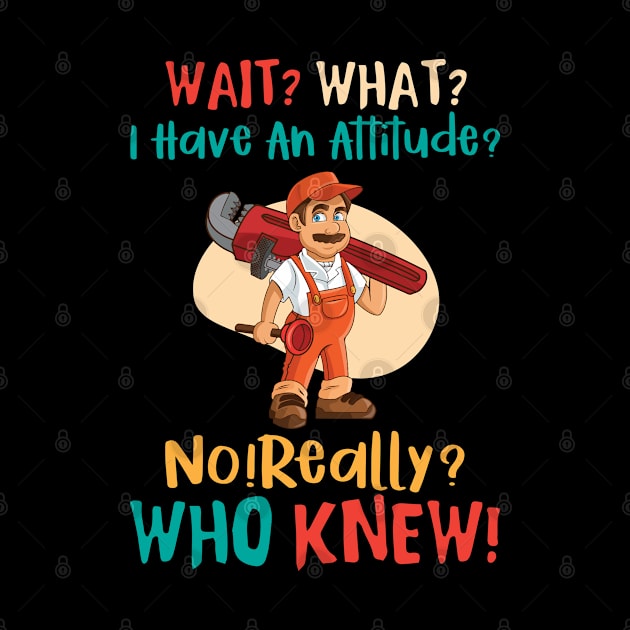 What What I Have An Attitude No Really Who Knew by Tee-hub