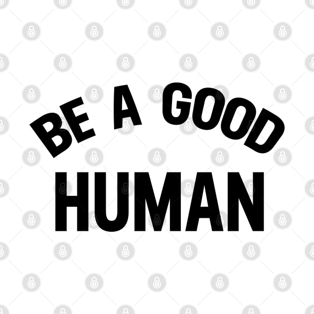 Be a Good Human by HeroGifts