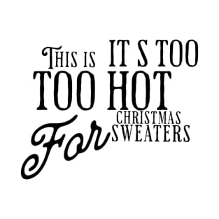 This is my it s too hot for christmas sweaters T-Shirt