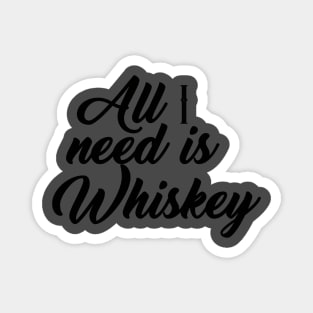 All I need is whiskey Magnet