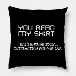 You Read My Shirt That's Enough Social Interaction For One Day Pillow