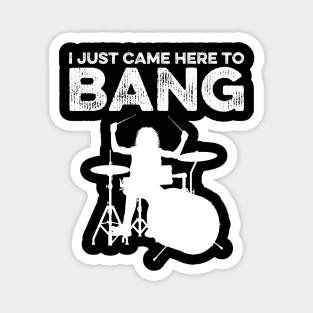 I Just Came Here To Bang Funny Drummer Magnet