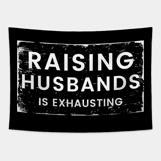 Raising Husbands Is Exhausting. Funny Wife Life. Tapestry by That Cheeky Tee