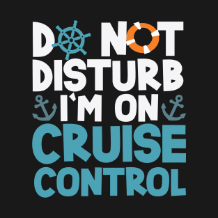 Do Not Disturb I'm On Cruise Control 7-day Cruise T-Shirt