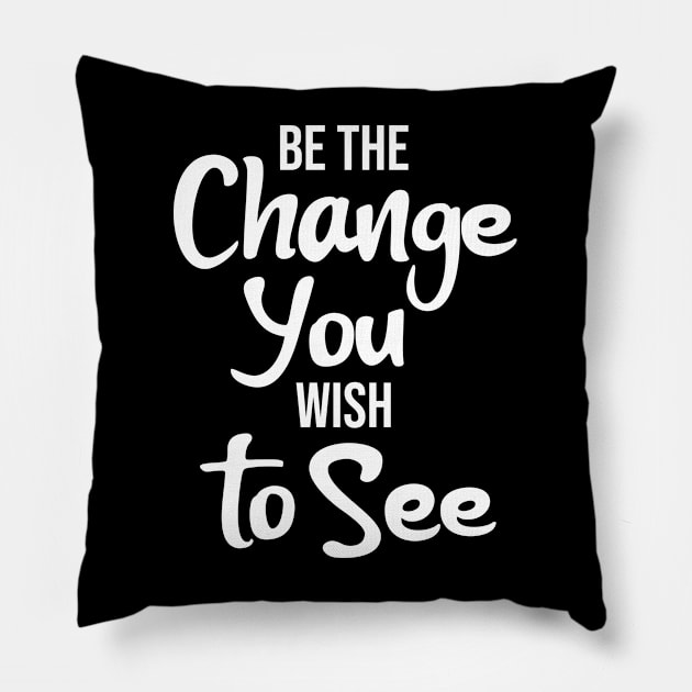 Be the Change You Wish to See Pillow by potatonamotivation