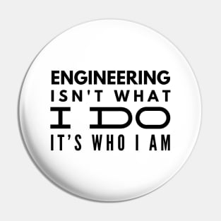 Engineering Isn't What I Do It's Who I Am - Engineer Pin