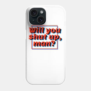 will you shut up, man? Phone Case