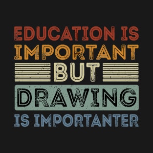 Funny Education Is Important But Drawing Is Importanter T-Shirt