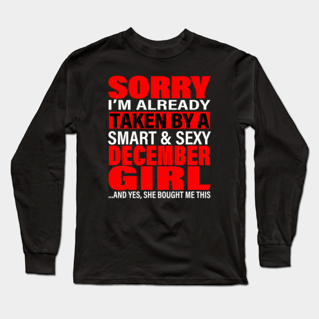 Sorry I M Already Taken By Smart And Sexy December Girl Valentine S Day And Relationship Anniversary Gift Ideas Valentine Gift For Boyfriend Long Sleeve T Shirt Teepublic