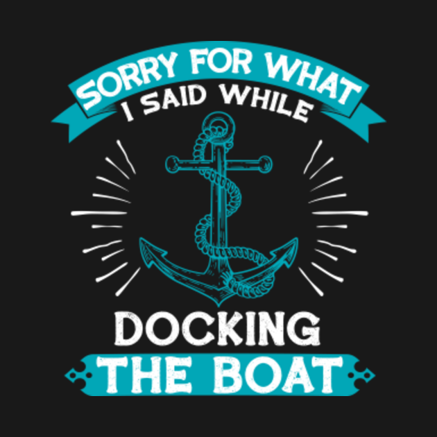 Funny Boating Sorry What I Said Docking Boat Sayings - Boating - Kids T ...